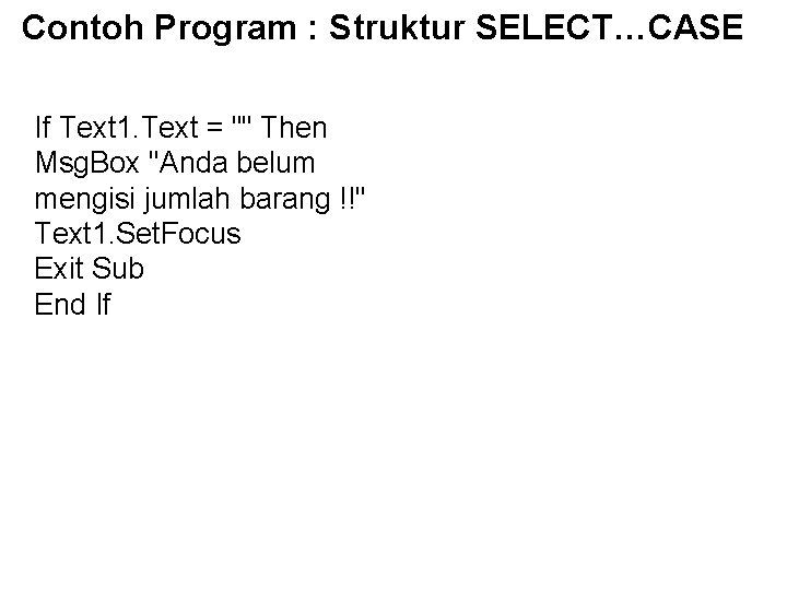 Contoh Program : Struktur SELECT…CASE If Text 1. Text = "" Then Msg. Box Contoh Program : Struktur SELECT…CASE If Text 1. Text = "" Then Msg. Box
