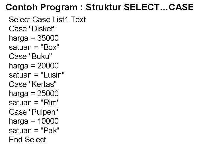 Contoh Program : Struktur SELECT…CASE Select Case List 1. Text Case "Disket" harga = Contoh Program : Struktur SELECT…CASE Select Case List 1. Text Case "Disket" harga =