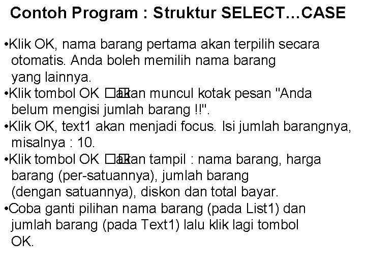 Contoh Program : Struktur SELECT…CASE • Klik OK, nama barang pertama akan terpilih secara Contoh Program : Struktur SELECT…CASE • Klik OK, nama barang pertama akan terpilih secara