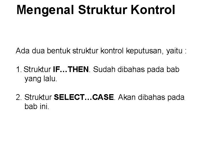 Mengenal Struktur Kontrol Ada dua bentuk struktur kontrol keputusan, yaitu : 1. Struktur IF…THEN. Mengenal Struktur Kontrol Ada dua bentuk struktur kontrol keputusan, yaitu : 1. Struktur IF…THEN.