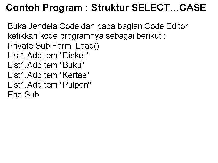 Contoh Program : Struktur SELECT…CASE Buka Jendela Code dan pada bagian Code Editor ketikkan Contoh Program : Struktur SELECT…CASE Buka Jendela Code dan pada bagian Code Editor ketikkan