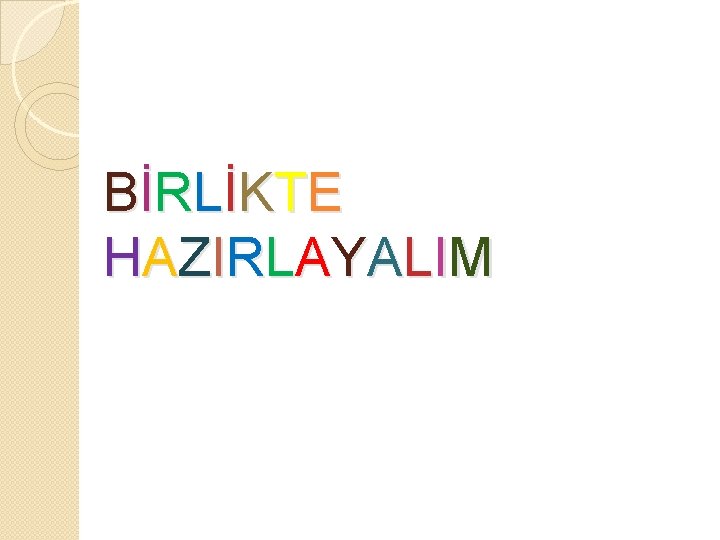 B İ RLİ K T E HA Z I RLA Y A LI M