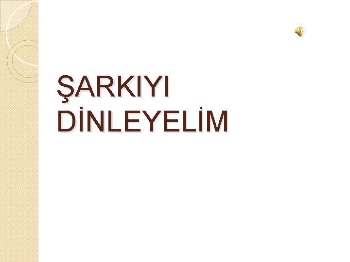 ŞARKIYI DİNLEYELİM 