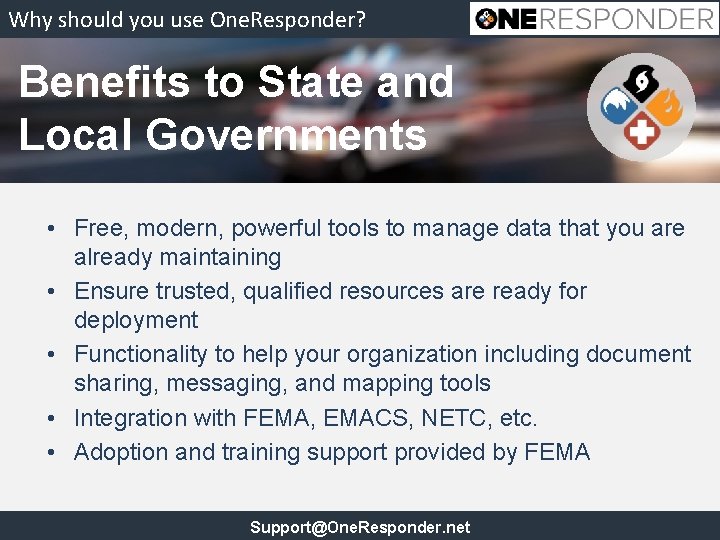 Why should you use One. Responder? Benefits to State and Local Governments • Free,