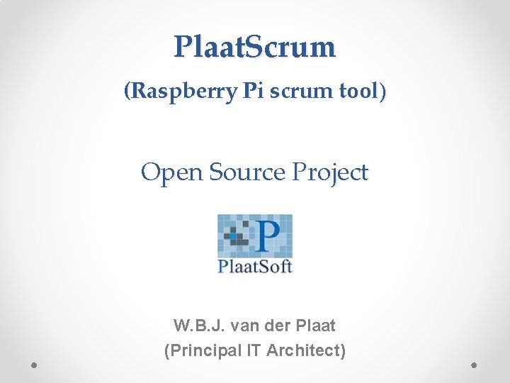 Plaat. Scrum (Raspberry Pi scrum tool) Open Source Project W. B. J. van der