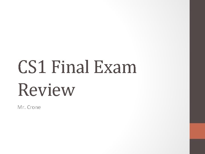 CS 1 Final Exam Review Mr. Crone 