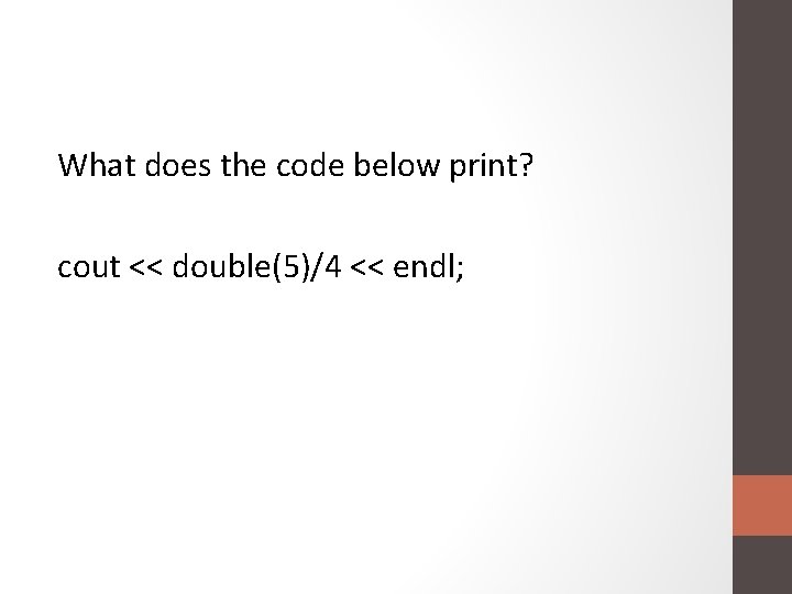 What does the code below print? cout << double(5)/4 << endl; 