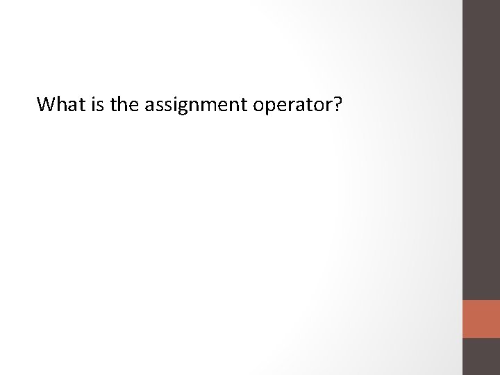 What is the assignment operator? 