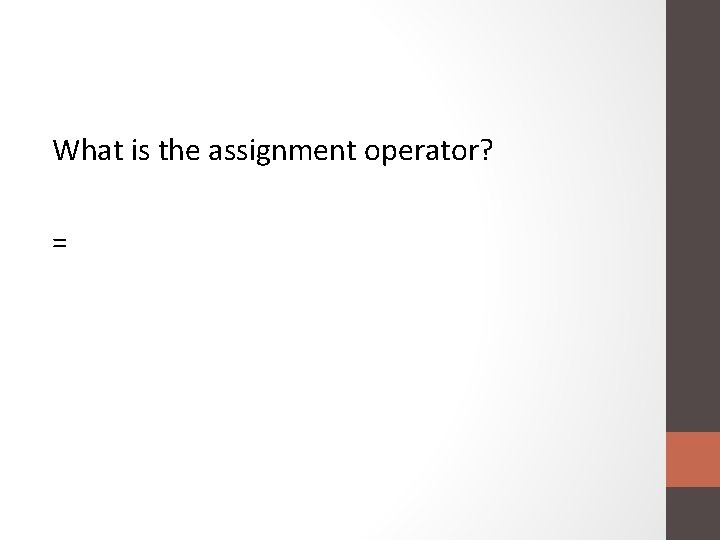 What is the assignment operator? = 