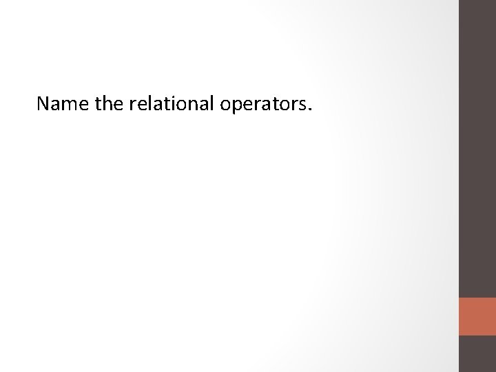 Name the relational operators. 