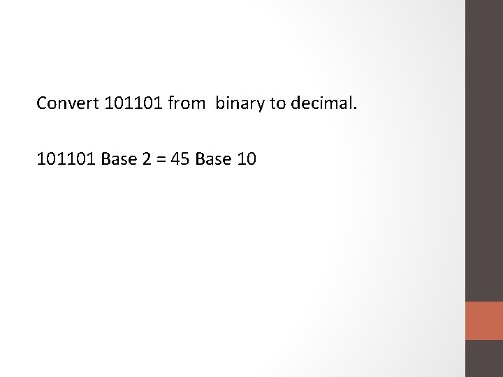 Convert 101101 from binary to decimal. 101101 Base 2 = 45 Base 10 