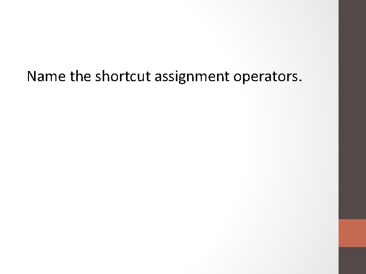 Name the shortcut assignment operators. 