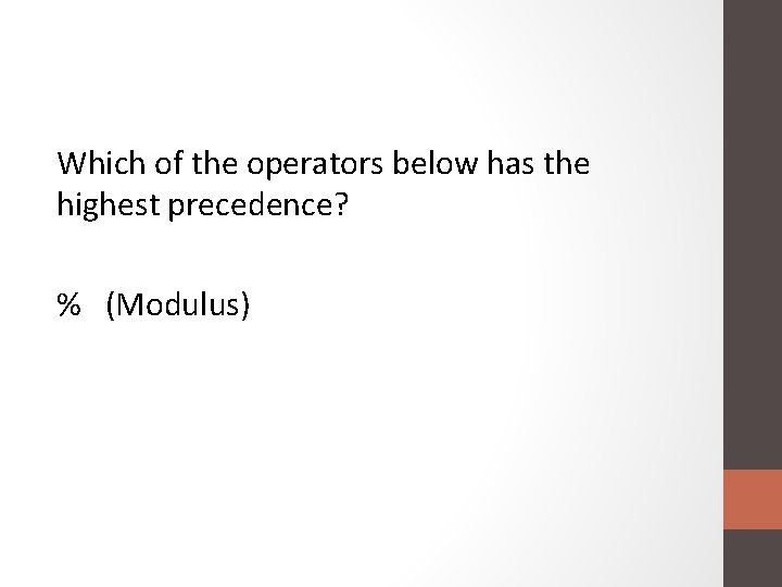 Which of the operators below has the highest precedence? % (Modulus) 