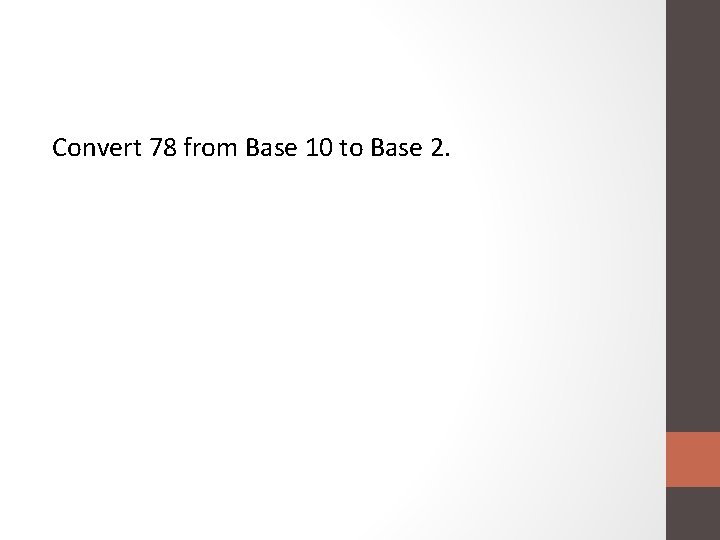 Convert 78 from Base 10 to Base 2. 