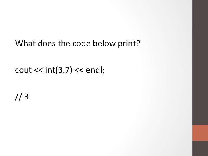 What does the code below print? cout << int(3. 7) << endl; // 3