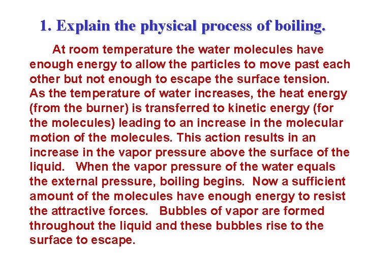 1. Explain the physical process of boiling. At room temperature the water molecules have