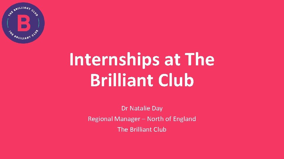 Internships at The Brilliant Club Dr Natalie Day Regional Manager – North of England