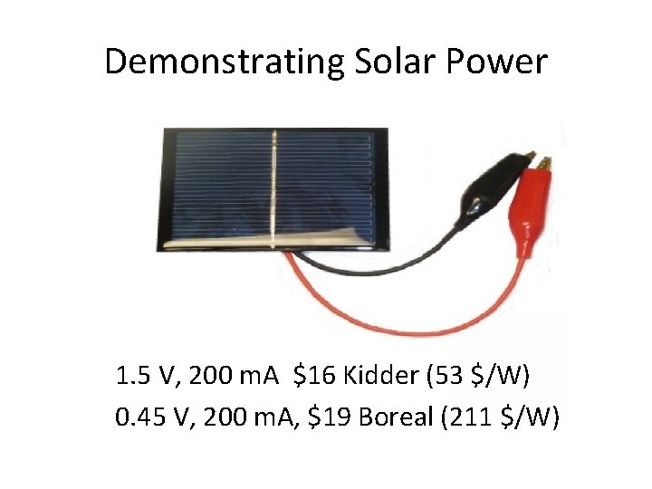 Demonstrating Solar Power 1. 5 V, 200 m. A $16 Kidder (53 $/W) 0.