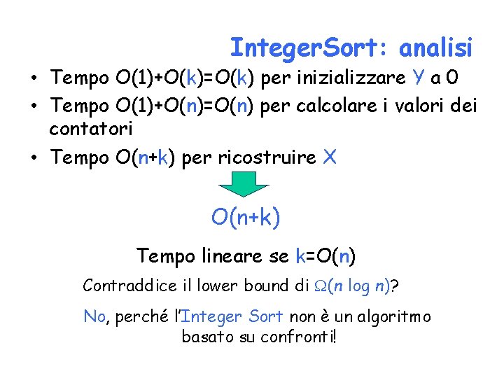 Integer. Sort: analisi • Tempo O(1)+O(k)=O(k) per inizializzare Y a 0 • Tempo O(1)+O(n)=O(n)