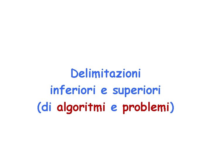 Delimitazioni inferiori e superiori (di algoritmi e problemi) 