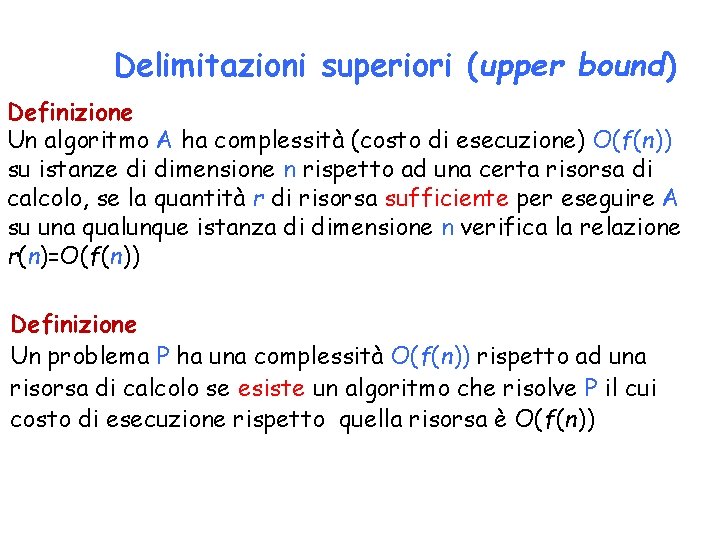 Delimitazioni superiori (upper bound) Definizione Un algoritmo A ha complessità (costo di esecuzione) O(f(n))