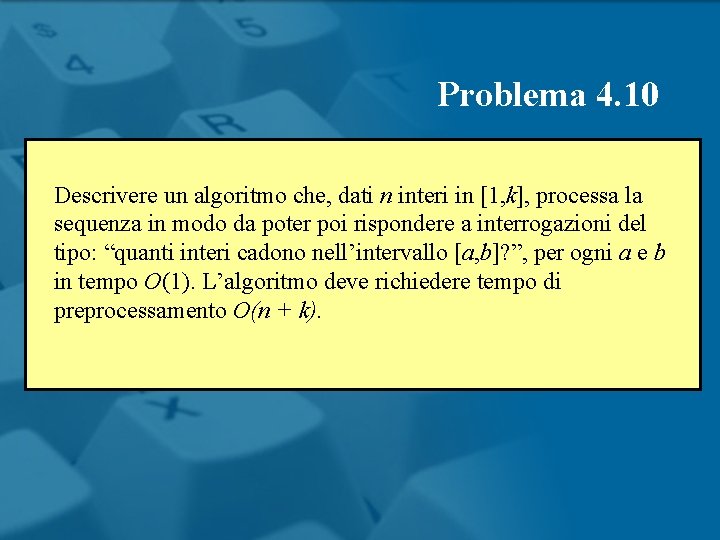 Problema 4. 10 Descrivere un algoritmo che, dati n interi in [1, k], processa