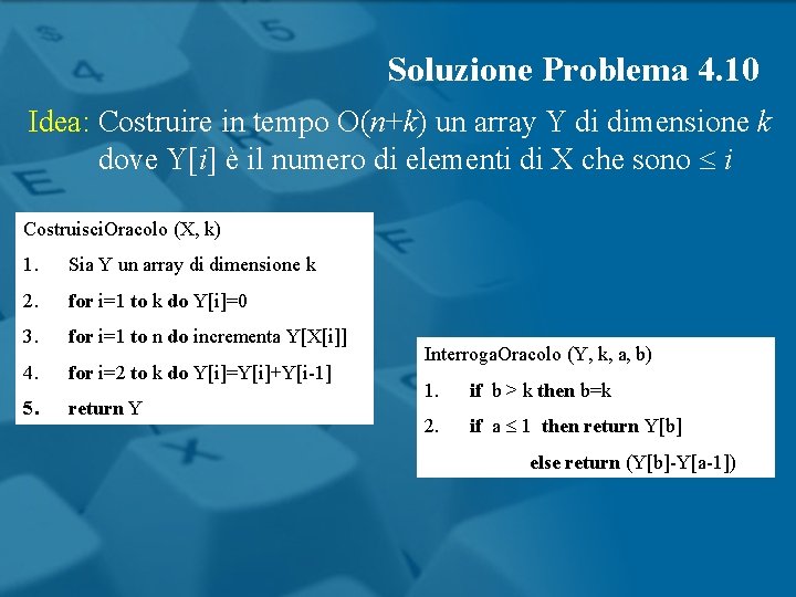 Soluzione Problema 4. 10 Idea: Costruire in tempo O(n+k) un array Y di dimensione