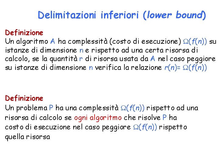 Delimitazioni inferiori (lower bound) Definizione Un algoritmo A ha complessità (costo di esecuzione) (f(n))