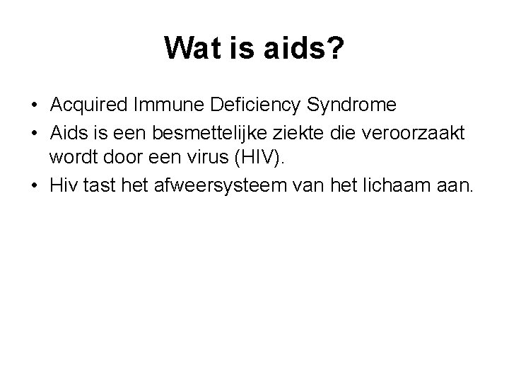Wat is aids? • Acquired Immune Deficiency Syndrome • Aids is een besmettelijke ziekte