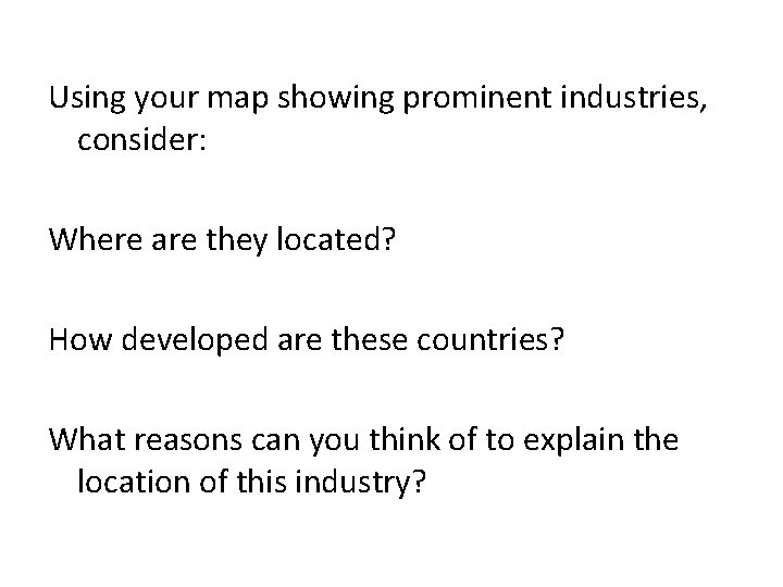 Using your map showing prominent industries, consider: Where are they located? How developed are