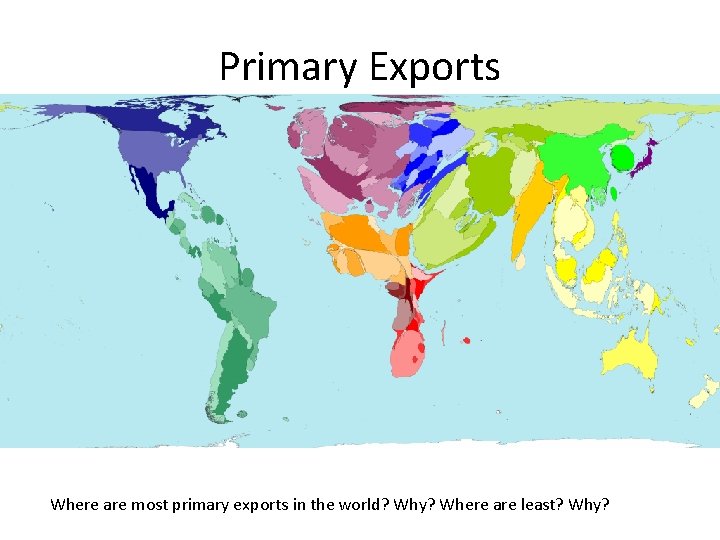 Primary Exports Where are most primary exports in the world? Why? Where are least?
