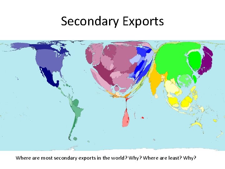 Secondary Exports Where are most secondary exports in the world? Why? Where are least?