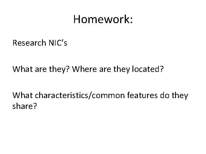 Homework: Research NIC’s What are they? Where are they located? What characteristics/common features do