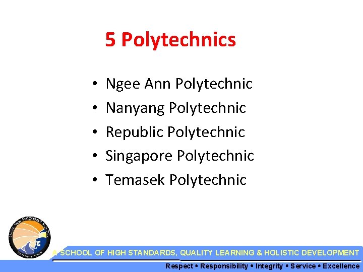 5 Polytechnics • • • Ngee Ann Polytechnic Nanyang Polytechnic Republic Polytechnic Singapore Polytechnic