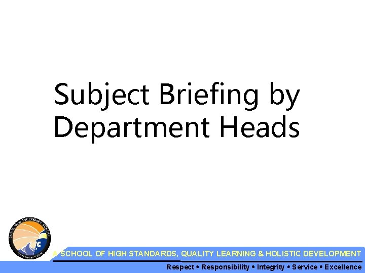 Subject Briefing by Department Heads A SCHOOL OF HIGH STANDARDS, QUALITY LEARNING & HOLISTIC