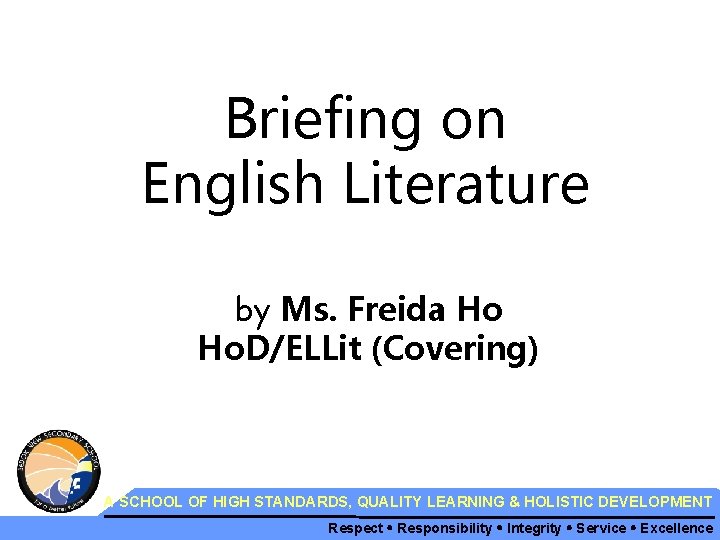 Briefing on English Literature by Ms. Freida Ho Ho. D/ELLit (Covering) A SCHOOL OF