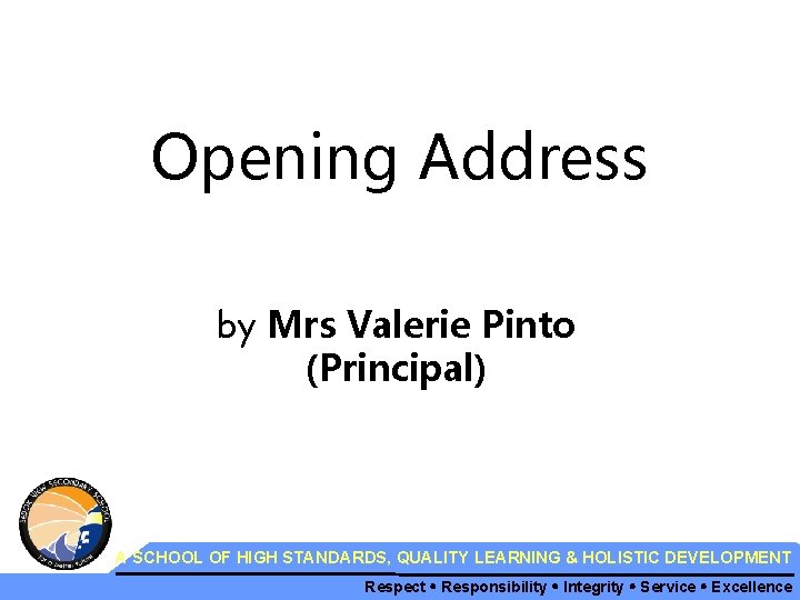 Opening Address by Mrs Valerie Pinto (Principal) A SCHOOL OF HIGH STANDARDS, QUALITY LEARNING