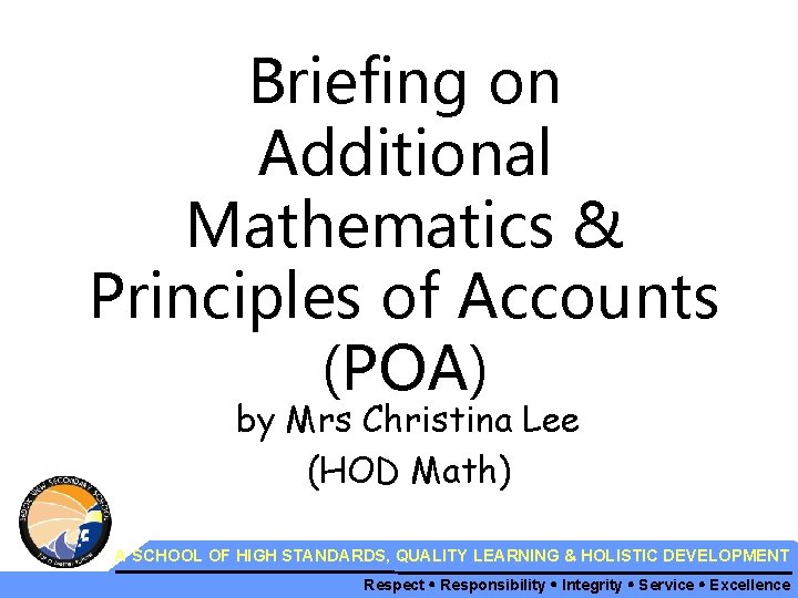 Briefing on Additional Mathematics & Principles of Accounts (POA) by Mrs Christina Lee (HOD