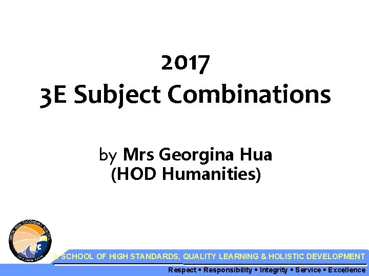 2017 3 E Subject Combinations by Mrs Georgina Hua (HOD Humanities) A SCHOOL OF