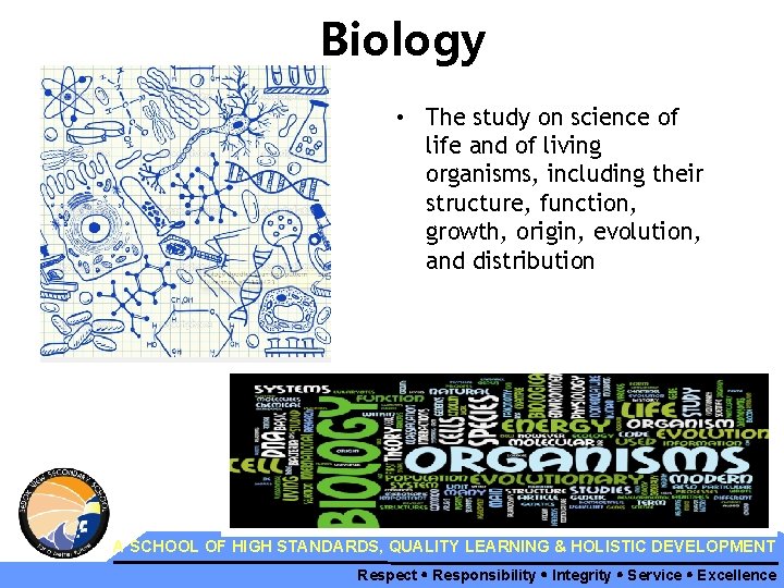 Biology • The study on science of life and of living organisms, including their