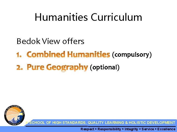 Humanities Curriculum Bedok View offers (compulsory) (optional) A SCHOOL OF HIGH STANDARDS, QUALITY LEARNING