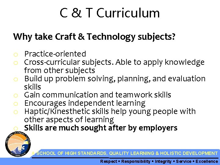 C & T Curriculum Why take Craft & Technology subjects? o Practice-oriented o Cross-curricular