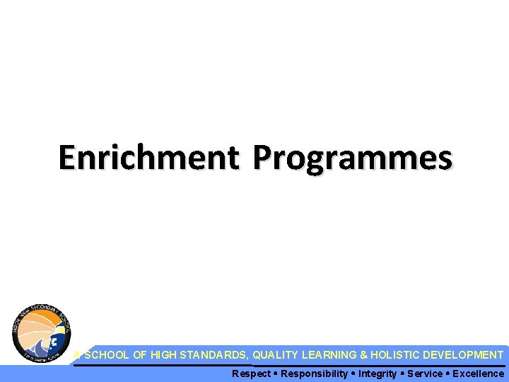 Enrichment Programmes A SCHOOL OF HIGH STANDARDS, QUALITY LEARNING & HOLISTIC DEVELOPMENT Respect Responsibility