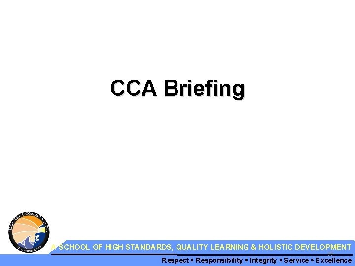 CCA Briefing A SCHOOL OF HIGH STANDARDS, QUALITY LEARNING & HOLISTIC DEVELOPMENT 99 Respect