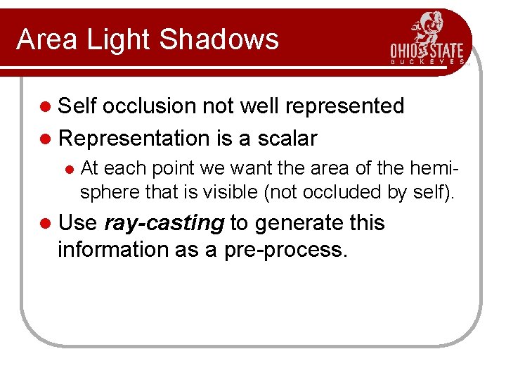 Area Light Shadows l Self occlusion not well represented l Representation is a scalar