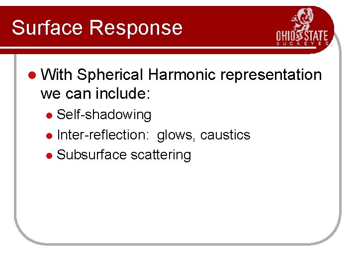 Surface Response l With Spherical Harmonic representation we can include: Self-shadowing l Inter-reflection: glows,