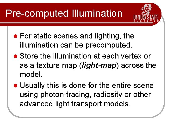 Pre-computed Illumination l For static scenes and lighting, the illumination can be precomputed. l