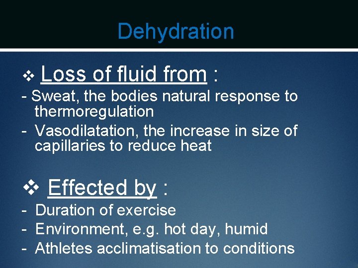 Dehydration v Loss of fluid from : - Sweat, the bodies natural response to