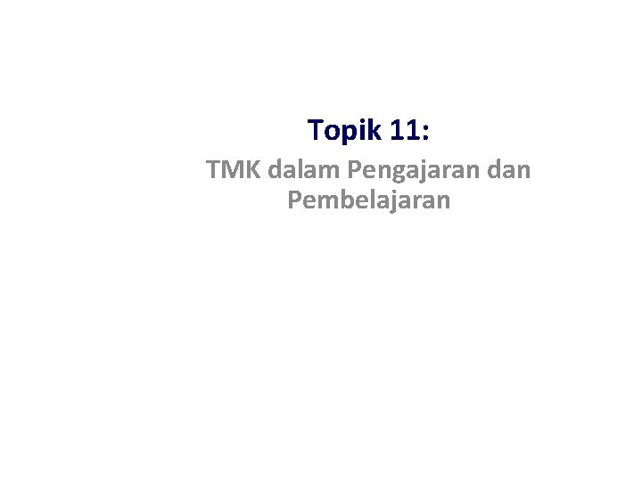 Topik 11: TMK dalam Pengajaran dan Pembelajaran 