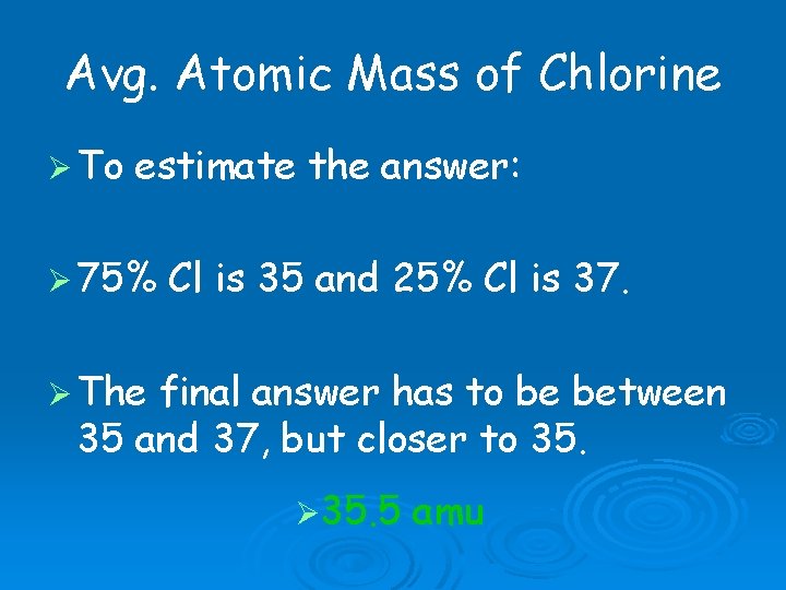 Avg. Atomic Mass of Chlorine Ø To estimate the answer: Ø 75% Cl is